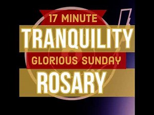 17 Minute Rosary - SUNDAY - Glorious - TRANQUILITY