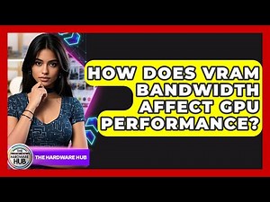 How Does VRAM Bandwidth Affect GPU Performance? - The Hardware Hub