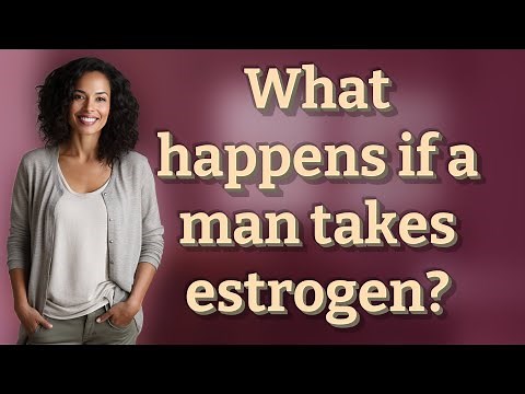 What happens if a man takes estrogen?