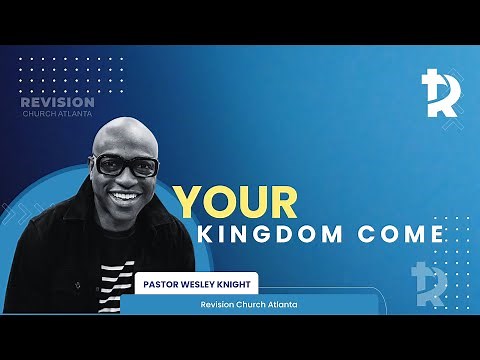 Pastor Wesley Knight: "Your Kingdom Come!" Part 1- October 5, 2024
