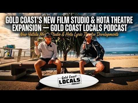 Gold Coast’s New Film Studio & Hota Theatre Expansion — Gold Coast Locals Podcast