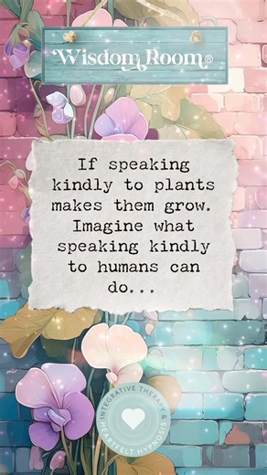 If speaking kindly to plants makes them grow.Imagine what speaking kindly to humans can do... | Wisdom Room