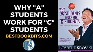 Robert Kiyosaki: Why “A” Students Work For “C” Students Book Summary