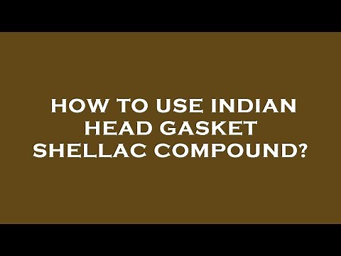 How to use indian head gasket shellac compound?