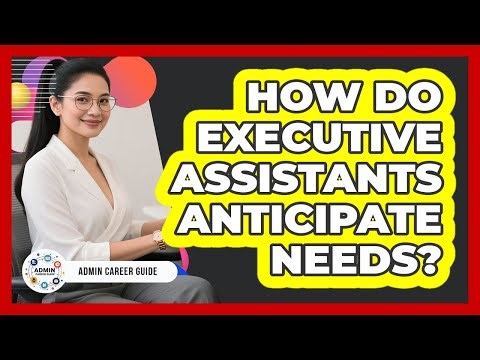 How Do Executive Assistants Anticipate Needs? - Admin Career Guide
