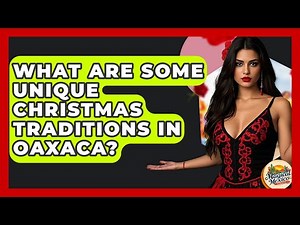 What Are Some Unique Christmas Traditions In Oaxaca? - Magical Mexico Moments