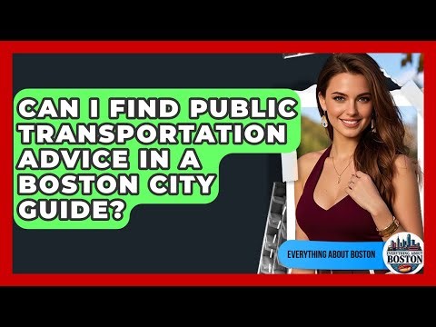 Can I Find Public Transportation Advice in a Boston City Guide? - Everything About Boston