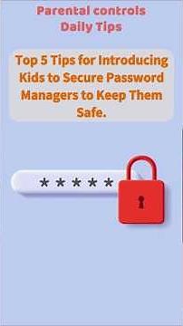 Top 5 Tips for Introducing Kids to Secure Password Managers to Keep Them Safe. Parental Control Tips