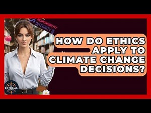 How Do Ethics Apply To Climate Change Decisions? - The Ethical Compass