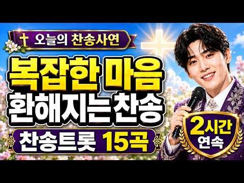 트로트찬양 연속듣기 | 복잡한 마음이 환해지는 찬송트롯 15곡 | 오늘의 찬송사연과 함께하는 2시간 메들리