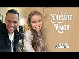 DILSON E DÉBORA | OUSADO AMOR | HOME LIVE