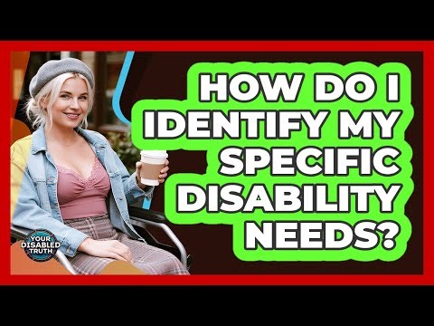 How Do I Identify My Specific Disability Needs?