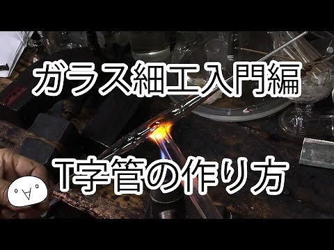 ガラス細工入門編#6【T字管の作り方】ゆっくり解説＆デモンストレーション（ガラス細工・実験道具の作りかた）