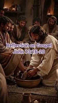 Reflection on Gospel John 13:16-20 Jesus speaks immediately after washing the feet of His disciples