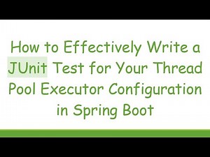 How to Effectively Write a JUnit Test for Your Thread Pool Executor Configuration in Spring Boot
