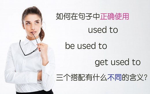 几分钟弄清楚used to , be used to , get used to 的意思以及在句子中如何正确的使用。