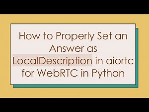 How to Properly Set an Answer as LocalDescription in aiortc for WebRTC in Python