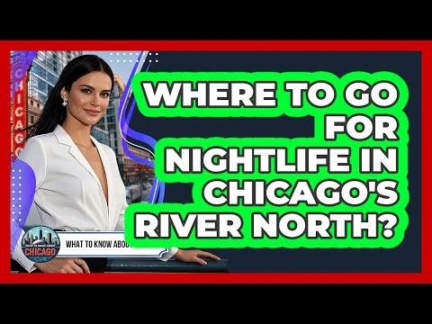 Where To Go For Nightlife In Chicago's River North?