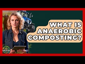 What Is Anaerobic Composting? - The World of Agriculture