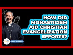 How Did Monasticism Aid Christian Evangelization Efforts?