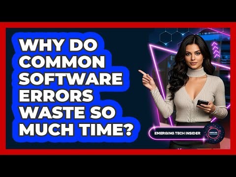Why Do Common Software Errors Waste So Much Time? - Emerging Tech Insider