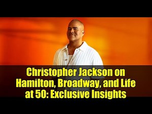 Christopher Jackson on Hamilton, Broadway, and Life at 50: Exclusive Insights