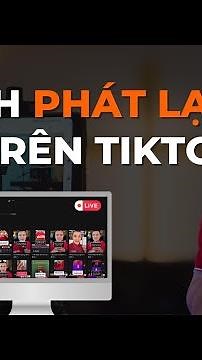 Hướng dẫn phát lại livestream trên Tiktok bằng máy tính