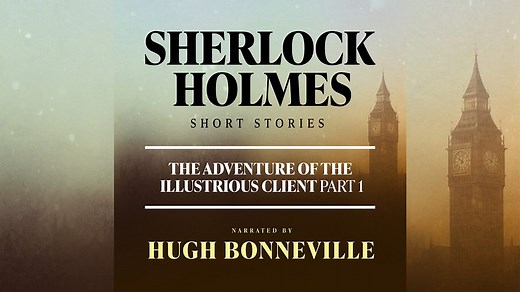 Sherlock Holmes Short Stories - The Adventure of the Illustrious Client: Part One - BBC Sounds