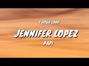 Papi - Jennifer Lopez (1 HOUR LOOP)