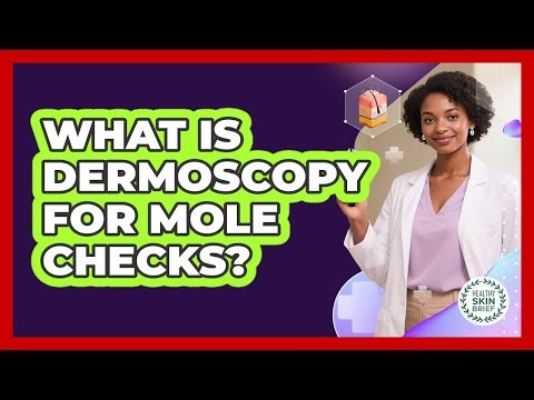What Is Dermoscopy For Mole Checks? - Healthy Skin Brief