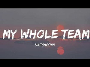 SHUTchaDOWN - MY WHOLE TEAM (Street Anthem) (Lyrics)