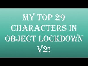 My Top 29 Characters In Object Lockdown V2!