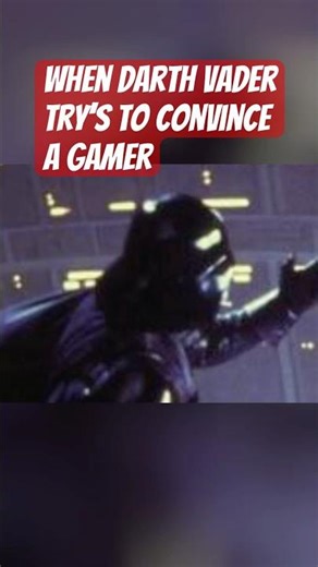 When Darth Vader Try’s to convince a Gamer!