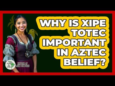 Why Is Xipe Totec Important In Aztec Belief?