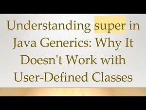 Understanding super in Java Generics: Why It Doesn't Work with User-Defined Classes