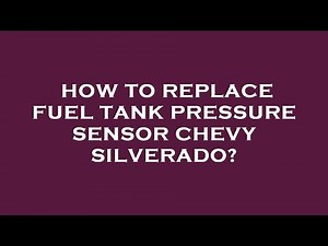 How to replace fuel tank pressure sensor chevy silverado?