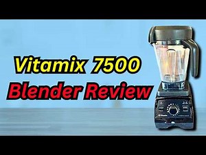 Vitamix 7500 Blender Review: A Kitchen Game-Changer?