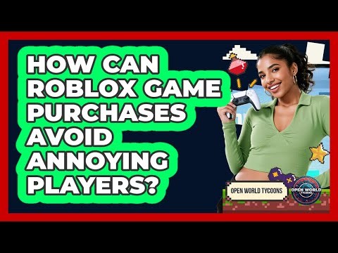 How Can Roblox Game Purchases Avoid Annoying Players? - Open World Tycoons