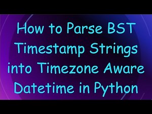 How to Parse BST Timestamp Strings into Timezone Aware Datetime in Python