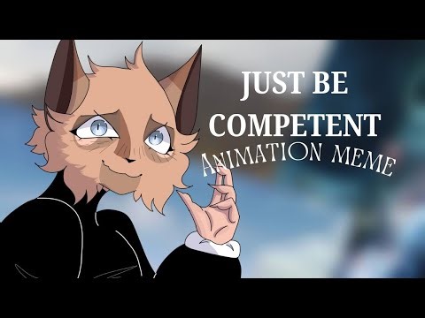 Just Be Competent //Animation meme\\\\ |WarriorSona|