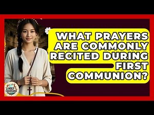 What Prayers Are Commonly Recited During First Communion? - Holy Landmarks