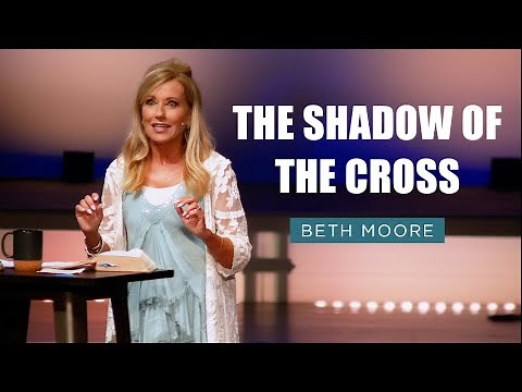 The Shadow of the Cross | Beth Moore | Substance & Shadow Pt. 1
