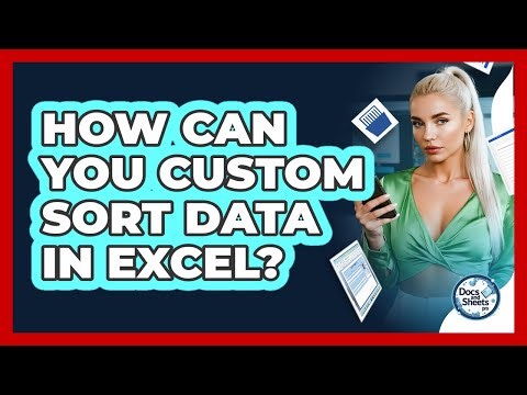 How Can You Custom Sort Data In Excel? - Docs and Sheets Pro