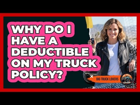 Why Do I Have a Deductible on My Truck Policy?