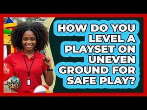 How Do You Level A Playset On Uneven Ground For Safe Play? - Outdoor Play Pros