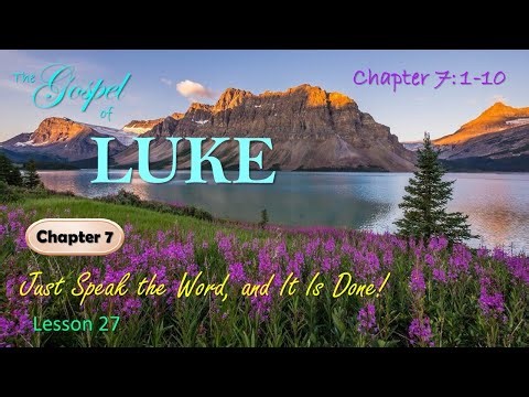 Luke 7 v 1-10 - Just Speak the Word, and it is Done - Lesson 27