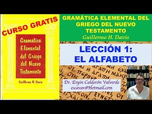 LECCIÓN I GRAMÁTICA DEL GRIEGO KOINÉ O BÍBLICO EL ALFABETO GRIEGO. GUILLERMO H. DAVIS