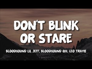 BloodHound Q50, Bloodhound Lil Jeff, CEO Trayle - Don't Blink Or Stare (Lyrics)