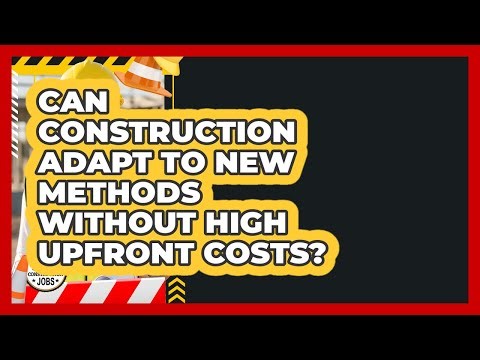 Can Construction Adapt To New Methods Without High Upfront Costs? - Construction Jobs