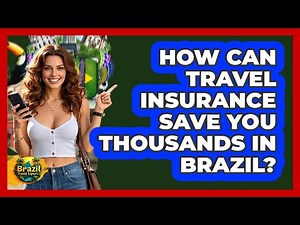 How Can Travel Insurance Save You Thousands In Brazil? - Brazil Travel Expert